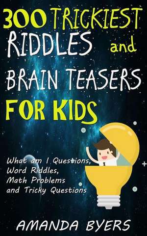 300 Trickiest Riddles and Brain Teasers for Kids de Byers, Amanday