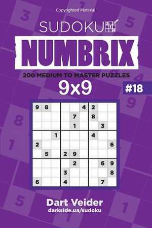 Sudoku Numbrix - 200 Medium to Master Puzzles 9x9(volume 18) de Veider, Dart