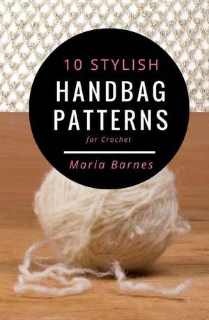 10 Stylish Handbag Patterns for Crochet de Barnes, Maria