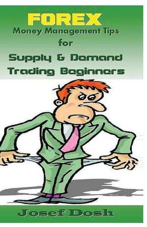 Forex Money Management Tips for Supply & Demand Trading Beginners de Dosh, Joesf