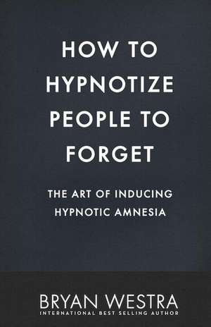 How to Hypnotize People to Forget de Bryan Westra