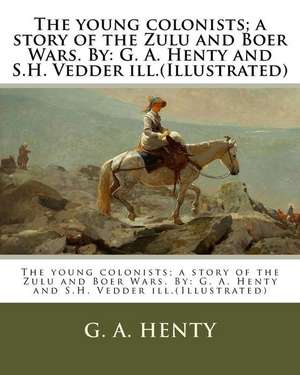 The Young Colonists; A Story of the Zulu and Boer Wars. by de G. a. Henty