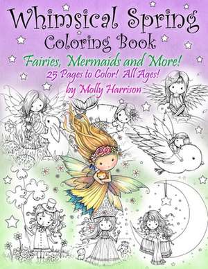 Whimsical Spring Coloring Book - Fairies, Mermaids, and More! All Ages de Molly Harrison