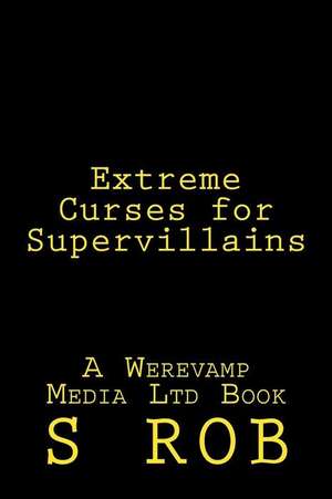 Extreme Curses for Supervillains de S. Rob