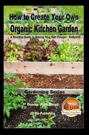 How to Create Your Own Organic Kitchen Garden - A Newbie's Guide to Making Your Own Potager - Kailyaird! de Dueep Jyot Singh