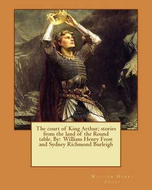 The Court of King Arthur; Stories from the Land of the Round Table. by de William Henry Frost