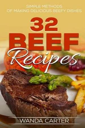 32 Beef Recipes - Simple Methods of Making Delicious Beefy Dishes (Beef Recipes, de Wanda Carter