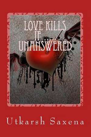 Love Kills If Unanswered de Saxena, MR Utkarsh