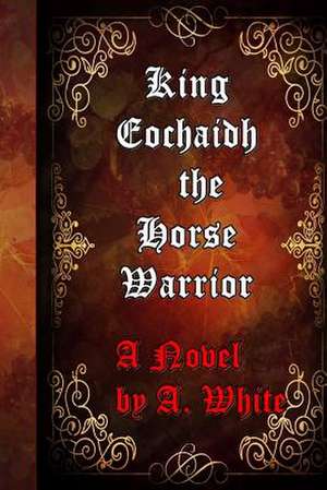 King Eochaidh the Horse Warrior de A. M. White