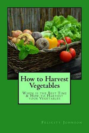 How to Harvest Vegetables de Johnson, Felicity