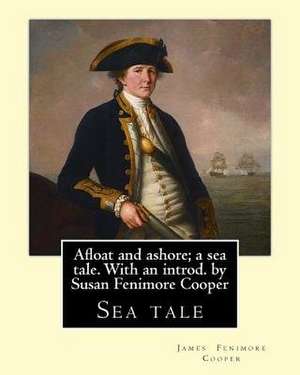 Afloat and Ashore; A Sea Tale. with an Introd. by Susan Fenimore Cooper. by de J. Fenimore Cooper