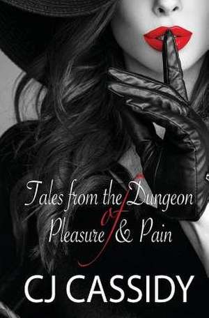 Tales of the Dungeon of Pleasure & Pain de Cj Cassidy