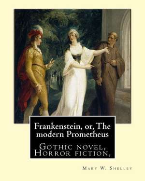 Frankenstein, Or, the Modern Prometheus. by de Mary W. Shelley