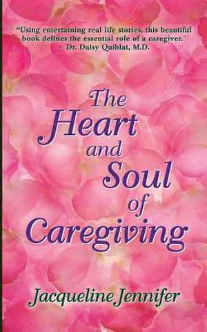 The Heart and Soul of Caregiving de Jennifer, Jacqueline