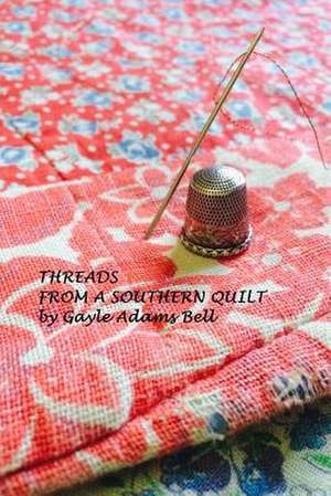 Threads from a Southern Quilt de Bell, Gayle Adams