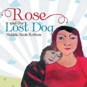 Rose and the Lost Dog de Matilda Nicole Rothon