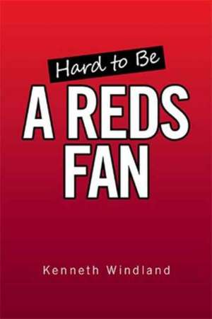 Hard to Be a Reds Fan de Kenneth Windland