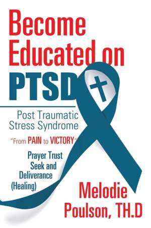 Become Educated on PTSD de Melodie Poulson TH. D