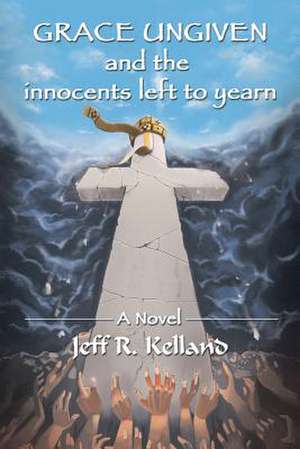 Grace Ungiven and the Innocents Left to Yearn de Jeff R. Kelland