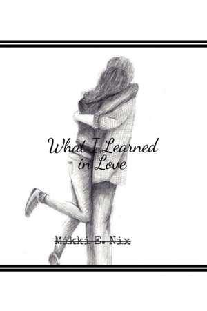 What I Learned in Love de Mikki E. Nix