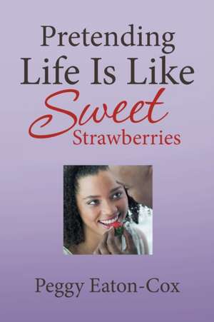 Pretending Life Is Like Sweet Strawberries de Peggy Eaton-Cox