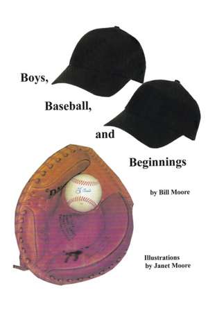 Boys, Baseball, and Beginnings de Bill Moore