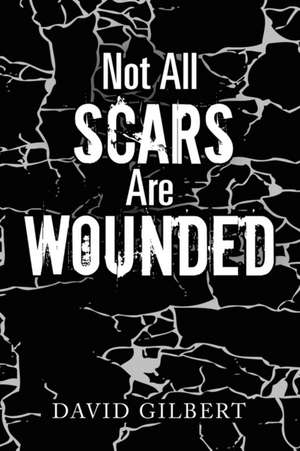 Not All Scars Are Wounded de David Gilbert