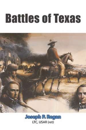 Battles of Texas de Usar (Ret) Joseph P. Regan Ltc