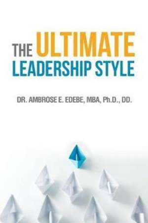 The Ultimate Leadership Style de Mba Edebe