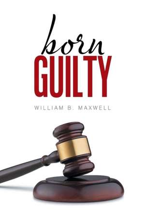 Born Guilty de William B. Maxwell