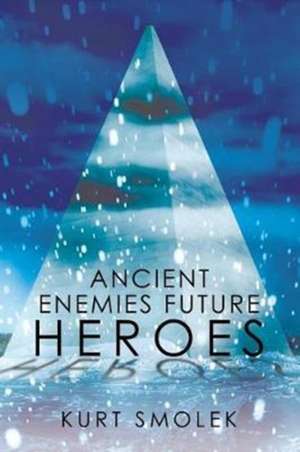 Ancient Enemies Future Heroes de Kurt Smolek