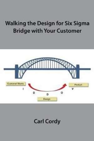 Walking the Design for Six SIGMA Bridge with Your Customer de Cordy, Carl