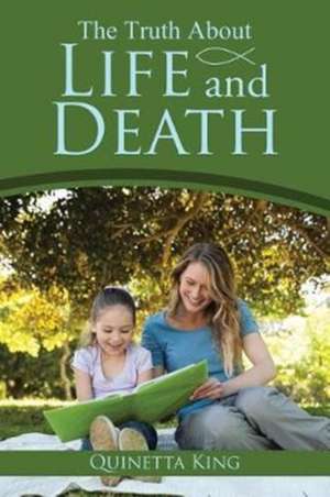 The Truth About Life and Death de Quinetta King