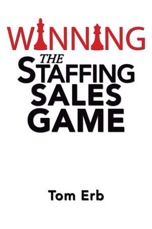 Winning the Staffing Sales Game de Tom Erb