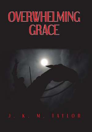 Overwhelming Grace de Taylor, J. K. M.