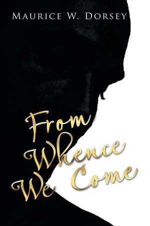 From Whence We Come de Maurice W. Dorsey