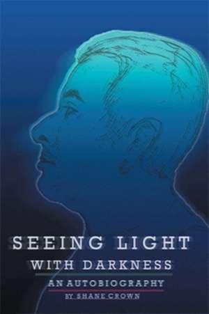 Seeing Light with Darkness de Shane Crown