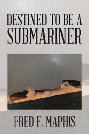 Destined to Be a Submariner de Maphis, Fred F.