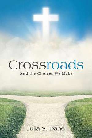 Crossroads: And the Choices We Make de Julia S. Dane