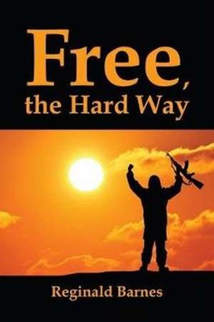 Free, the Hard Way de Reginald Barnes