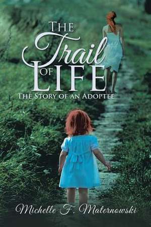 The Trail of Life de Michelle F Maternowski