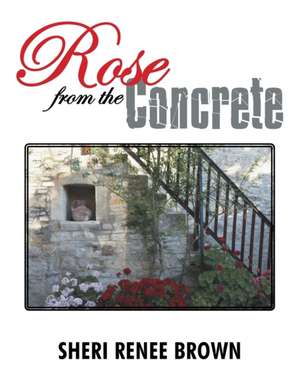 Rose from the Concrete de Sheri Renee Brown