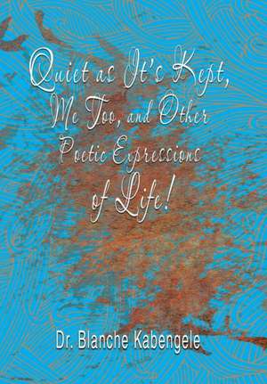 Quiet as It'S Kept, Me Too, and Other Poetic Expressions of Life! de Blanche Kabengele