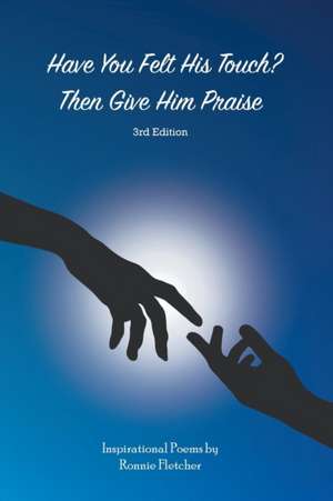 Have You Felt His Touch? Then Give Him Praise-3Rd Edition de Ronnie Fletcher