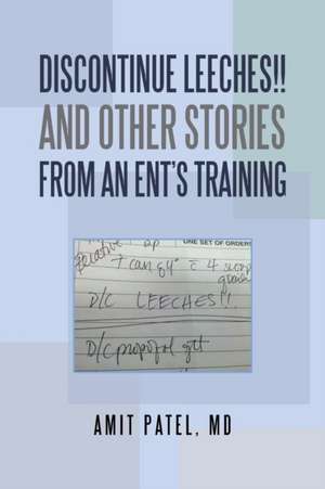 Discontinue Leeches!! and Other Stories from an Ent'S Training de Amit Patel MD