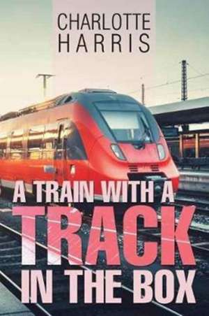 A Train with a Track in the Box de Charlotte Harris