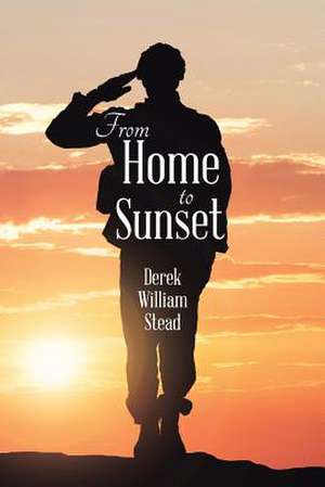 From Home to Sunset de Stead, Derek William