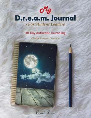 My D.R.E.A.M. Journal-For Student Leaders de Coach Lara