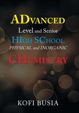 Advanced Level and Senior High School Physical and Inorganic Chemistry de Kofi Busia