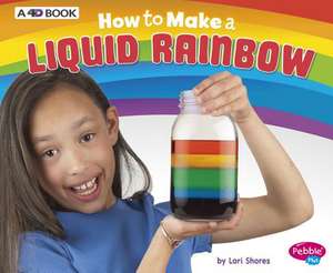 How to Make a Liquid Rainbow: A 4D Book de Lori Shores